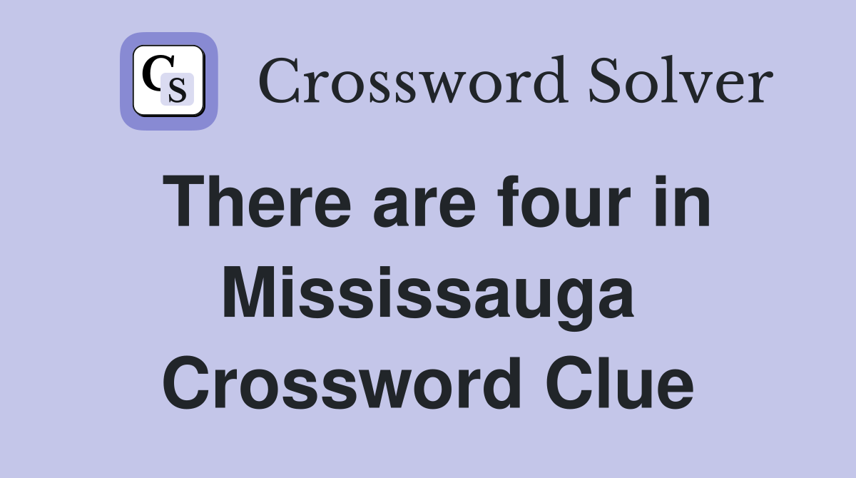 There are four in Mississauga Crossword Clue