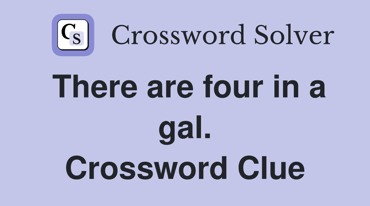 There are four in a gal. Crossword Clue