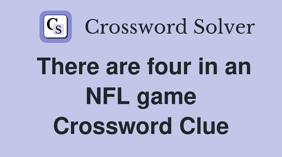 There are four in an NFL game Crossword Clue