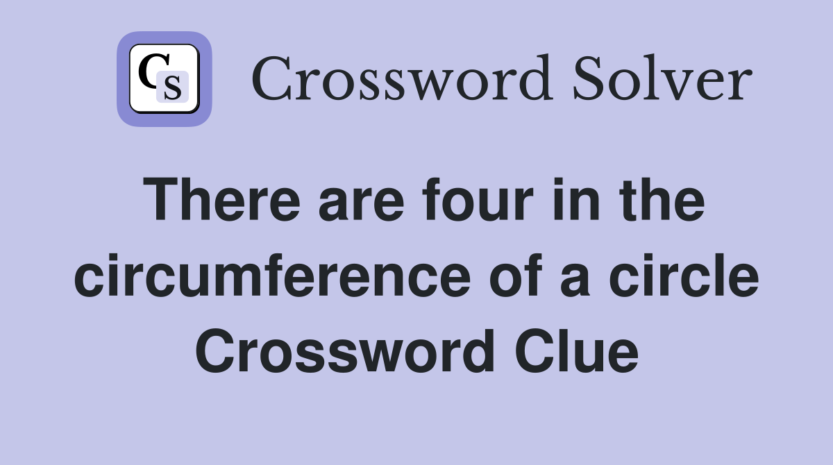 There are four in the circumference of a circle Crossword Clue