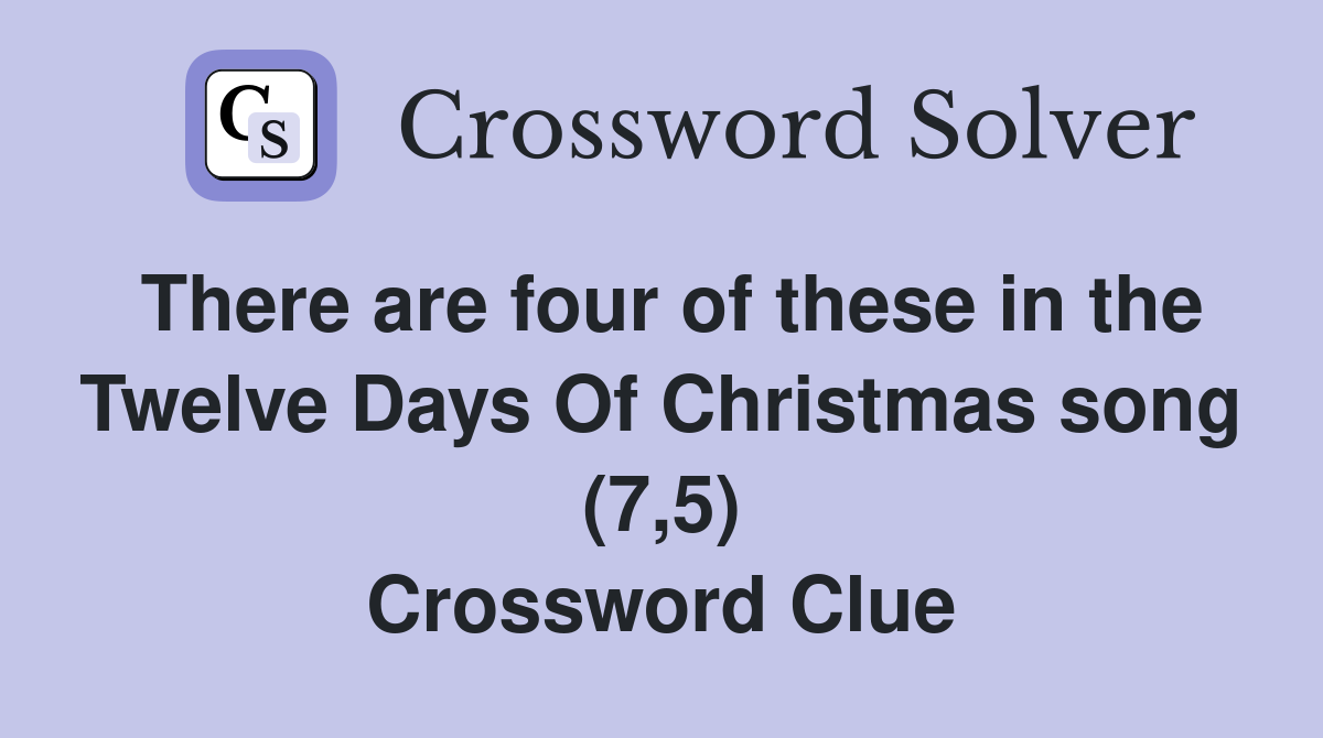 There are four of these in the Twelve Days Of Christmas song (7,5) Crossword Clue
