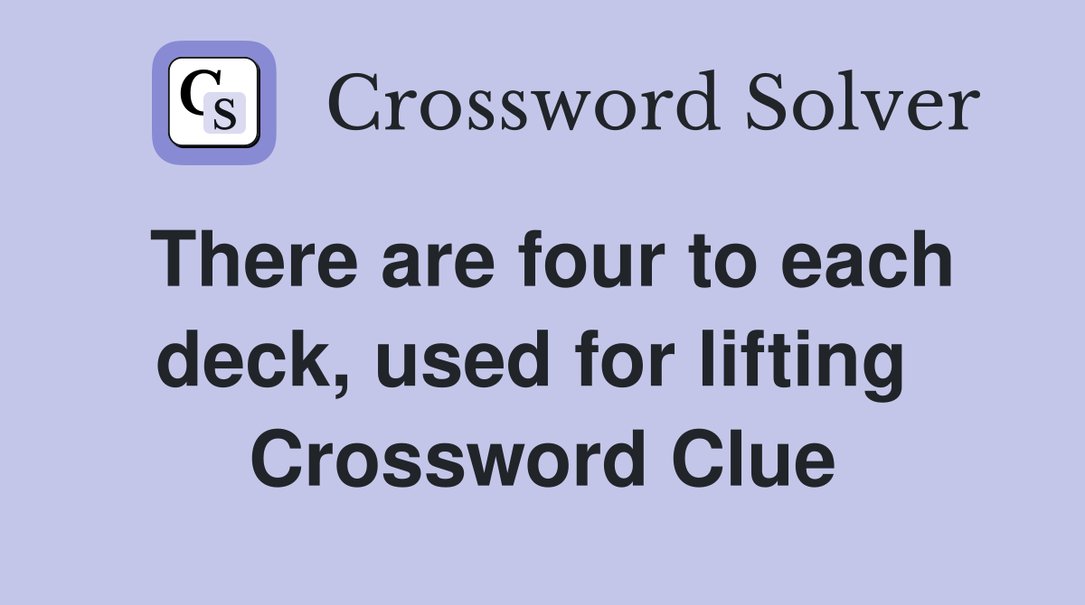 There are four to each deck, used for lifting  Crossword Clue