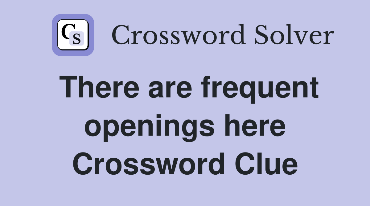 There are frequent openings here Crossword Clue