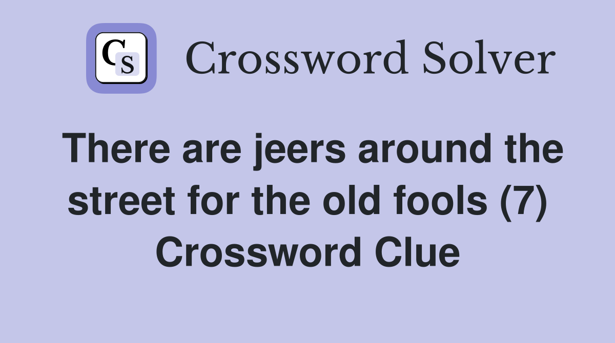 There are jeers around the street for the old fools (7) Crossword Clue