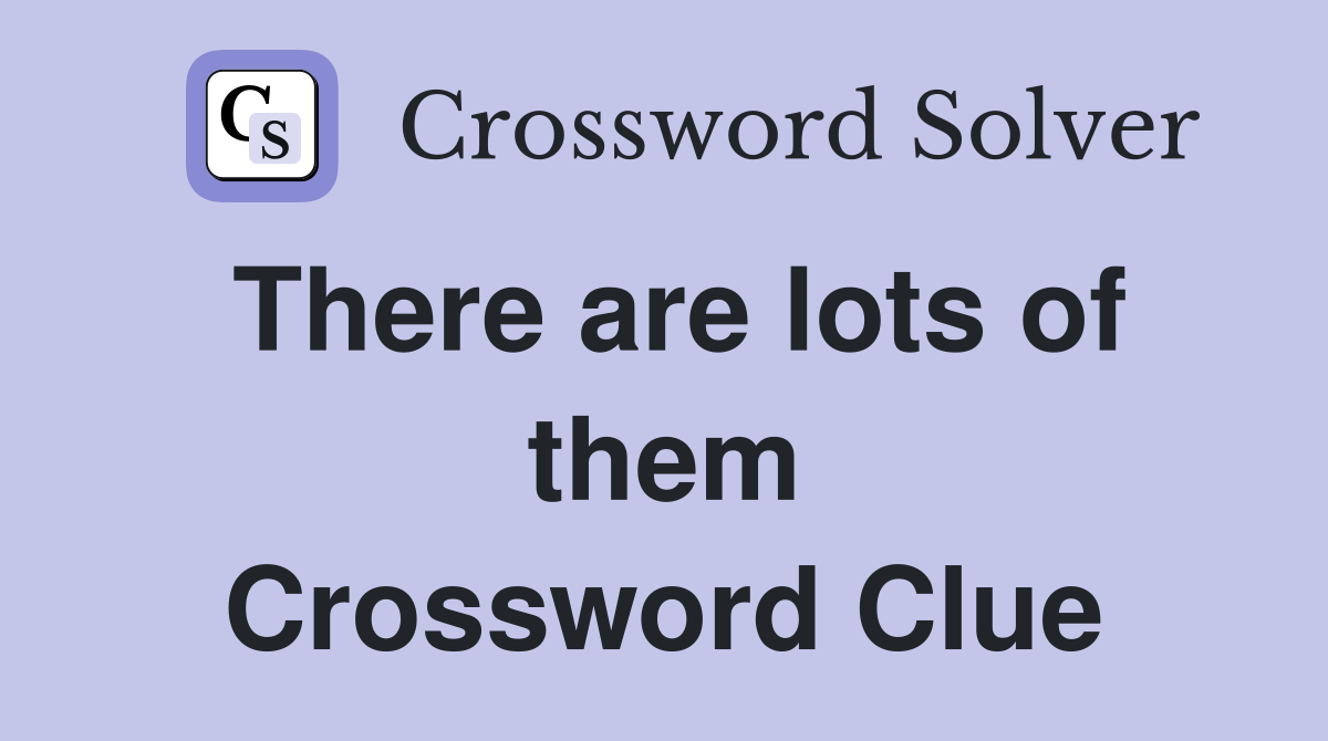 There are lots of them Crossword Clue