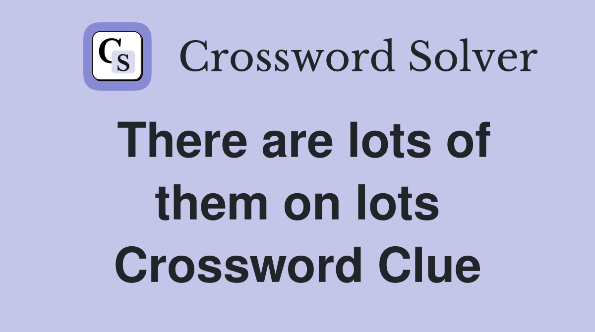 There are lots of them on lots Crossword Clue