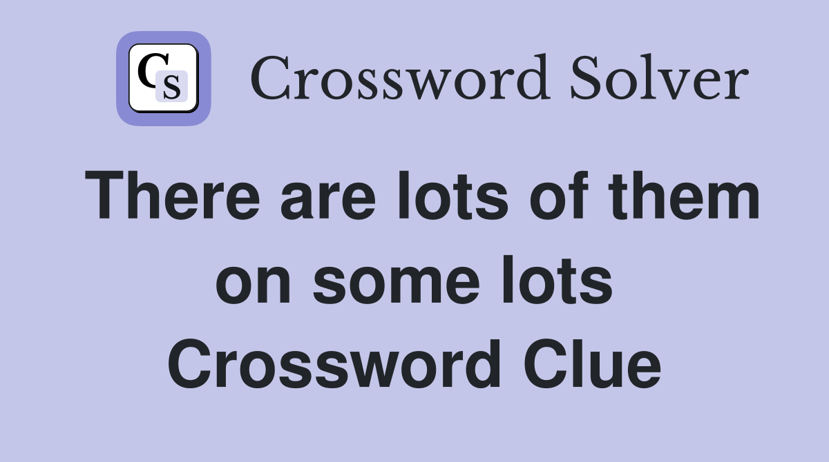 There are lots of them on some lots Crossword Clue