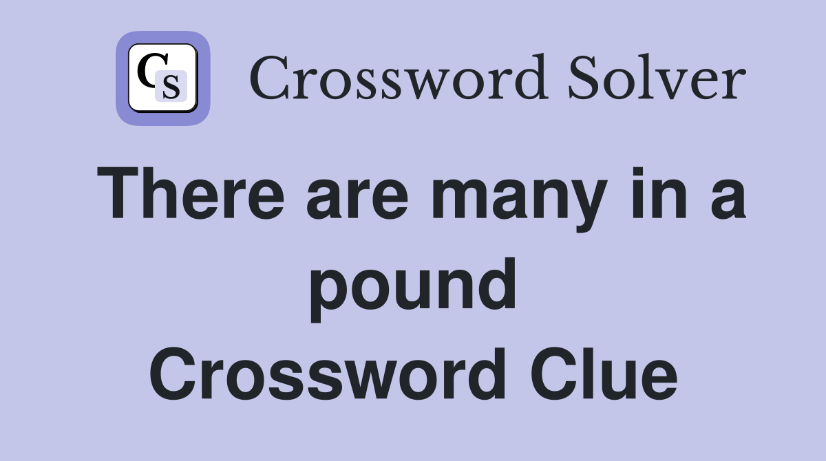 There are many in a pound Crossword Clue