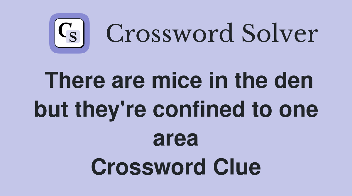 There are mice in the den but they're confined to one area Crossword Clue