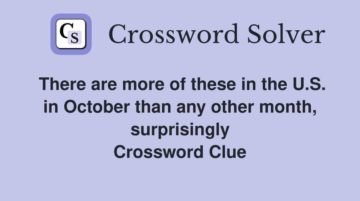 There are more of these in the U.S. in October than any other month, surprisingly Crossword Clue