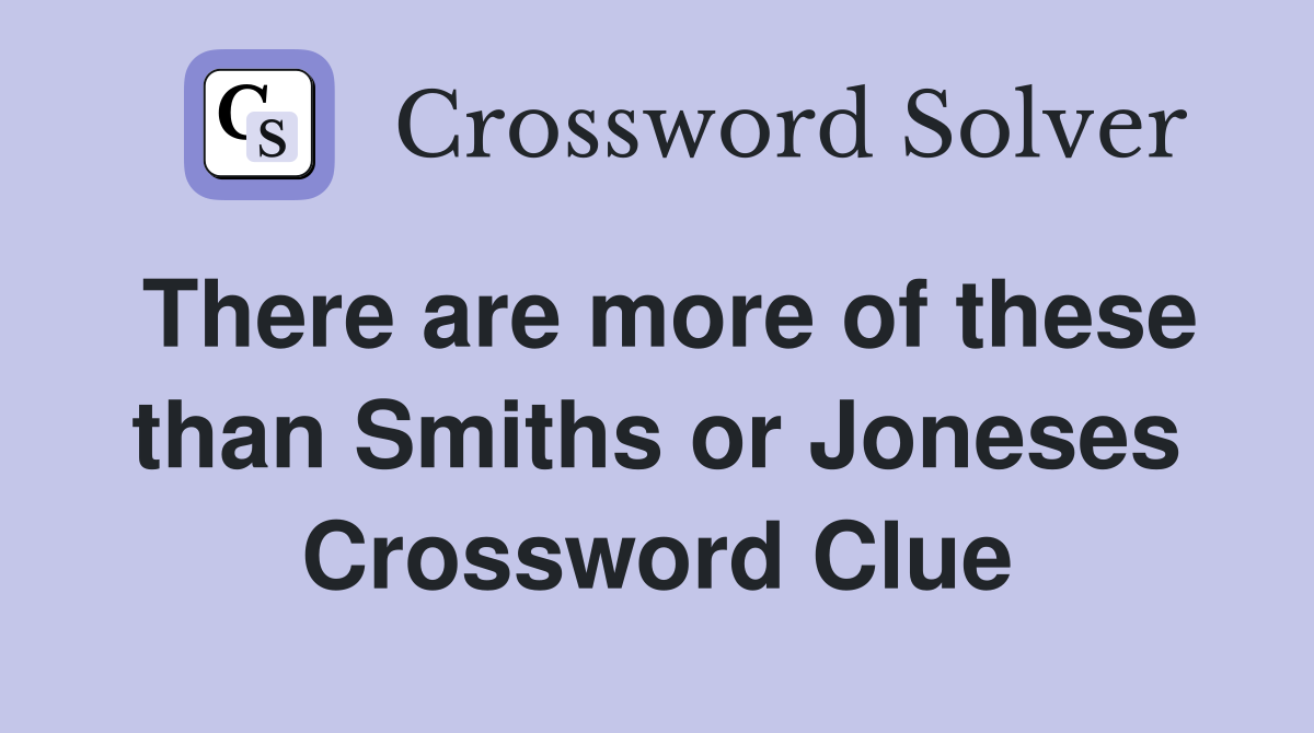 There are more of these than Smiths or Joneses Crossword Clue