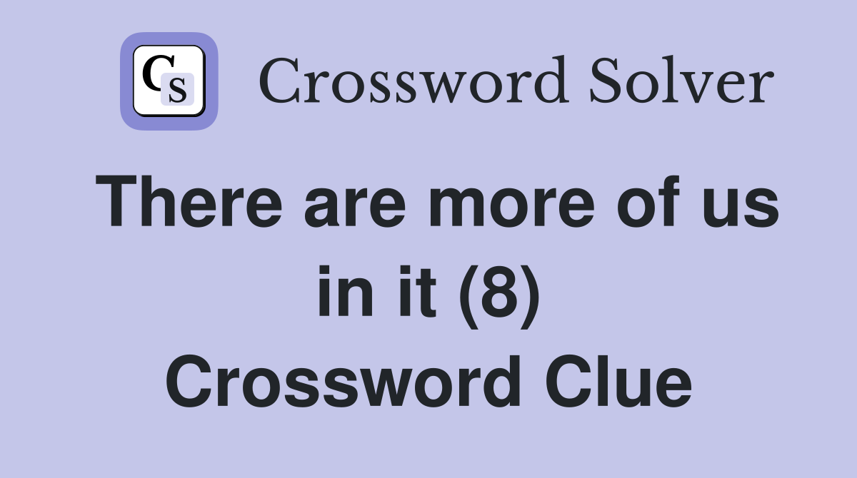 There are more of us in it (8) Crossword Clue