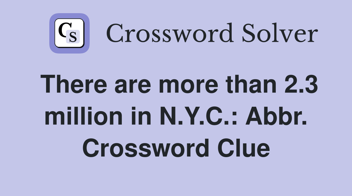 There are more than 2.3 million in N.Y.C.: Abbr. Crossword Clue