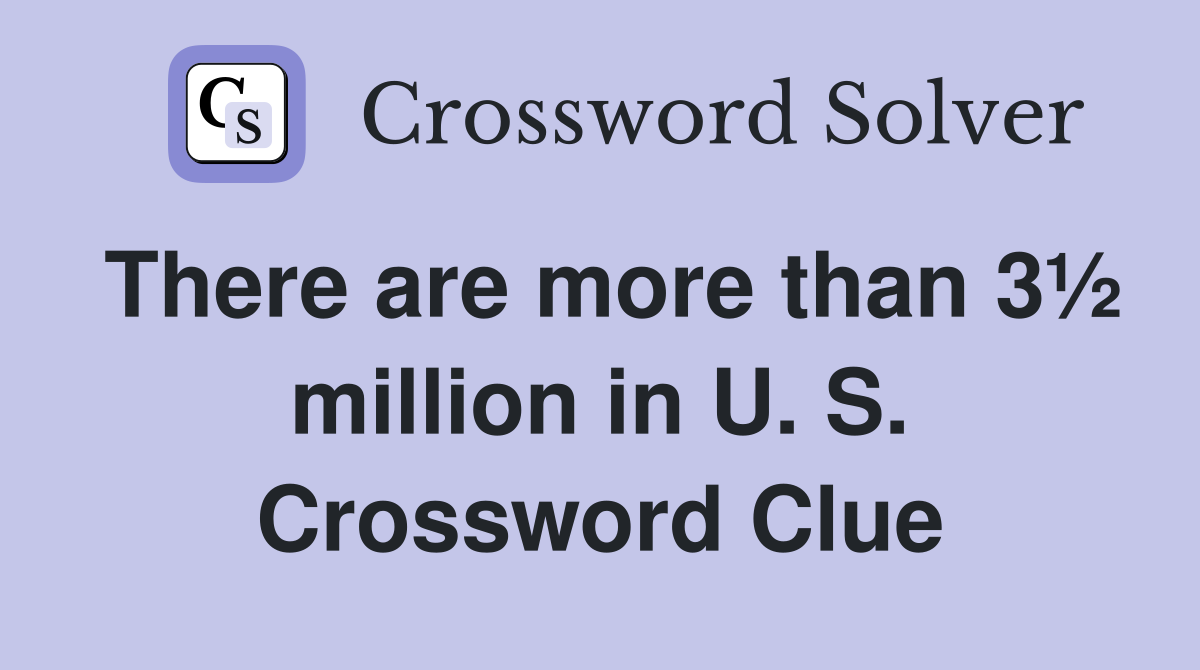 There are more than 3½ million in U. S. Crossword Clue