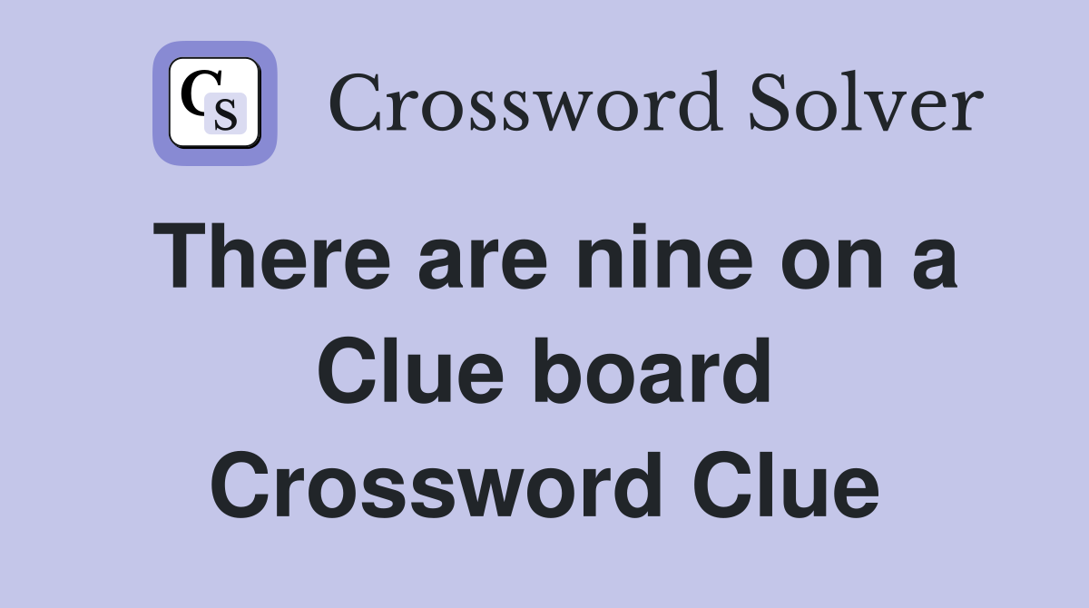There are nine on a Clue board Crossword Clue