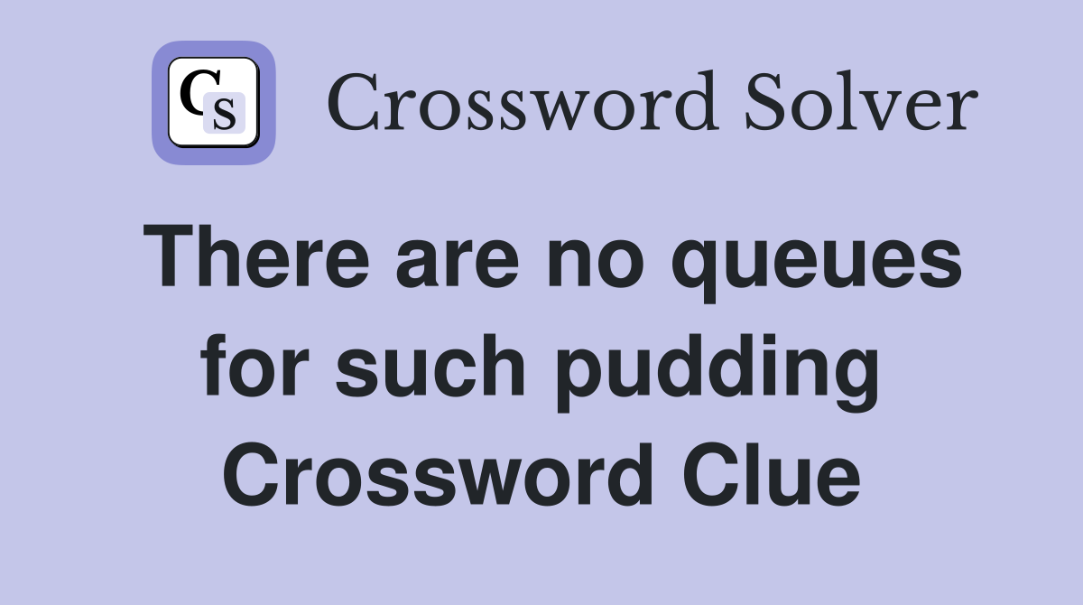 There are no queues for such pudding Crossword Clue