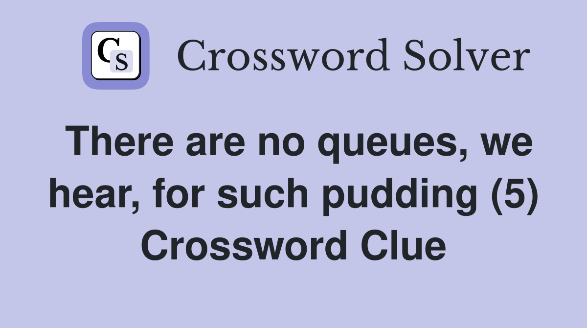 There are no queues, we hear, for such pudding (5) Crossword Clue