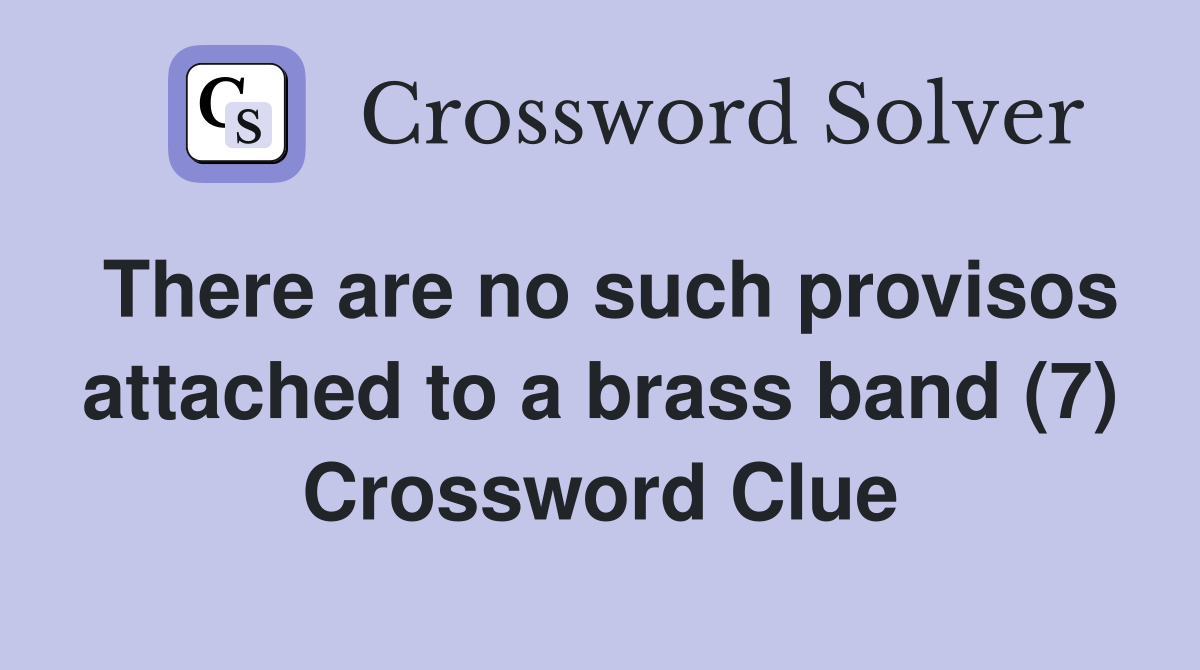 There are no such provisos attached to a brass band (7) Crossword Clue