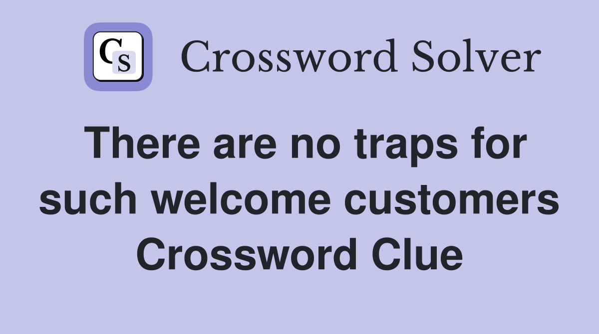 There are no traps for such welcome customers Crossword Clue