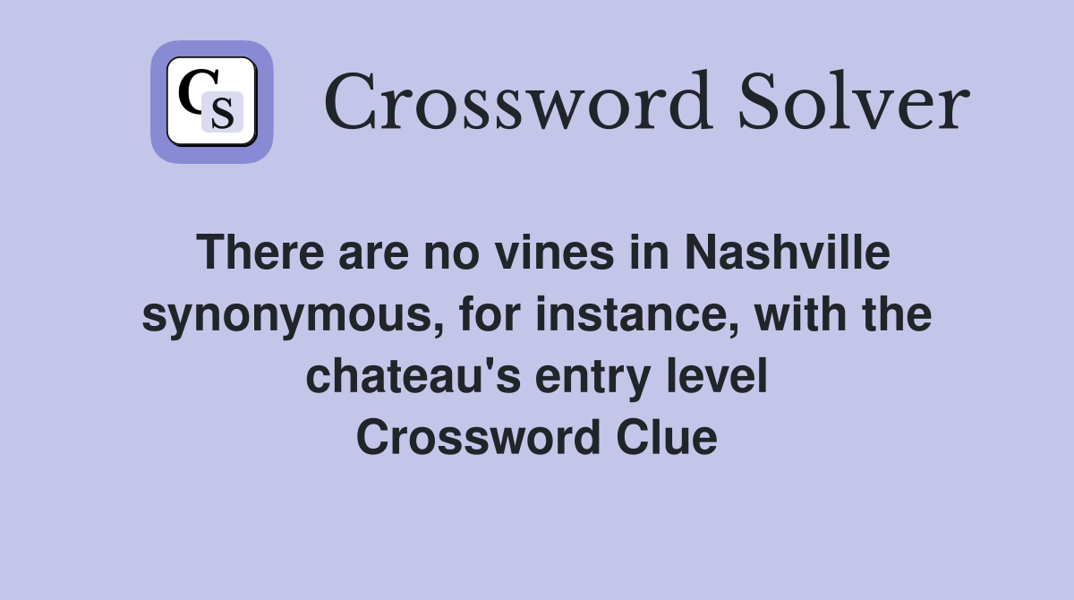 There are no vines in Nashville synonymous, for instance, with the chateau's entry level Crossword Clue