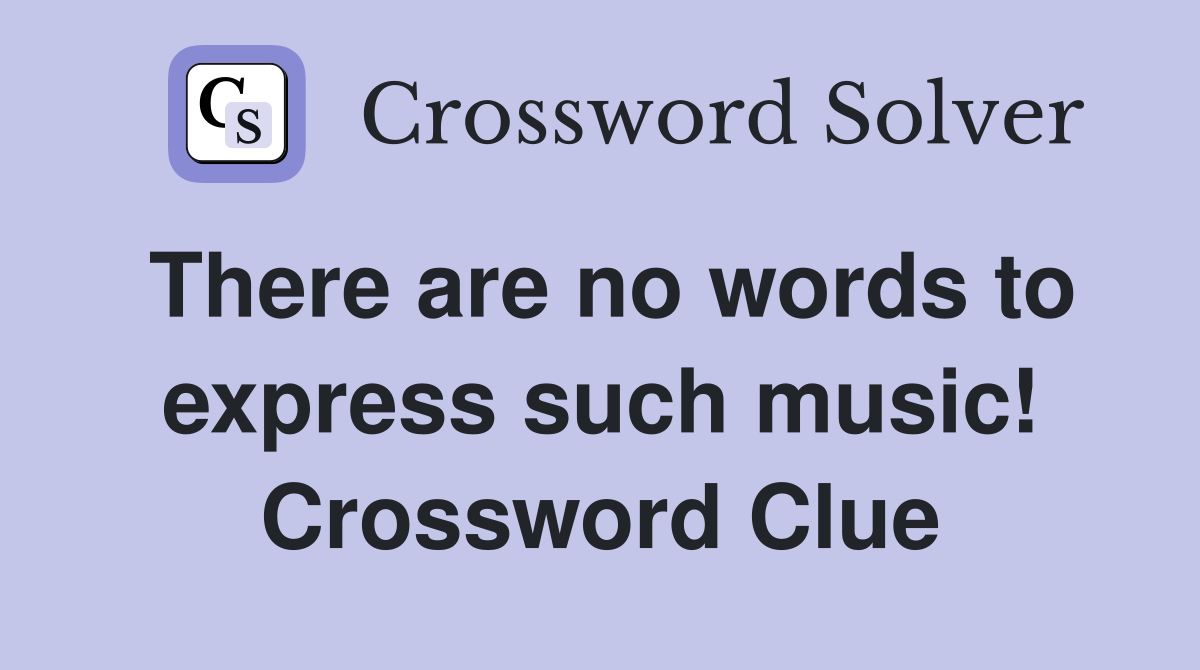 There are no words to express such music! Crossword Clue