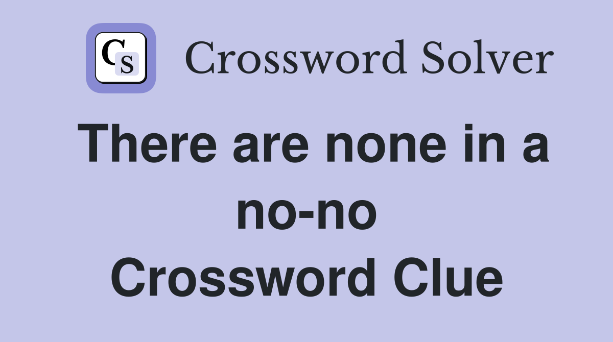 There are none in a no-no Crossword Clue