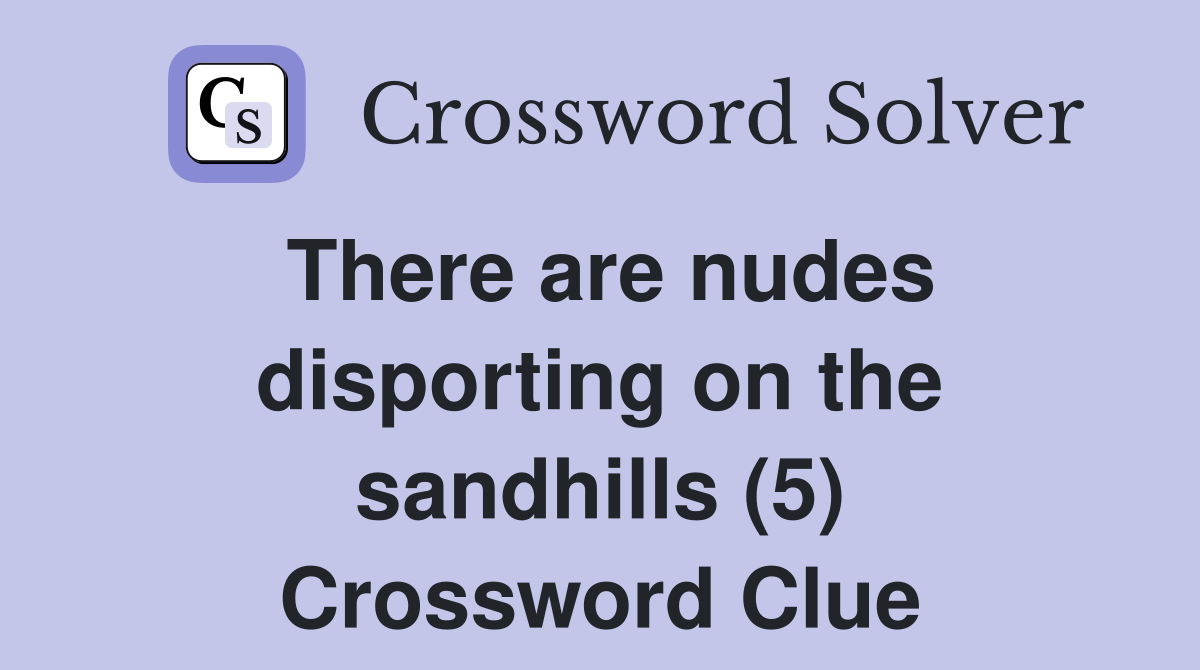There are nudes disporting on the sandhills (5) Crossword Clue