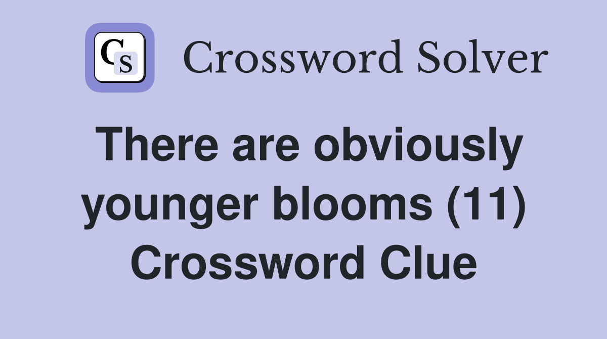 There are obviously younger blooms (11) Crossword Clue