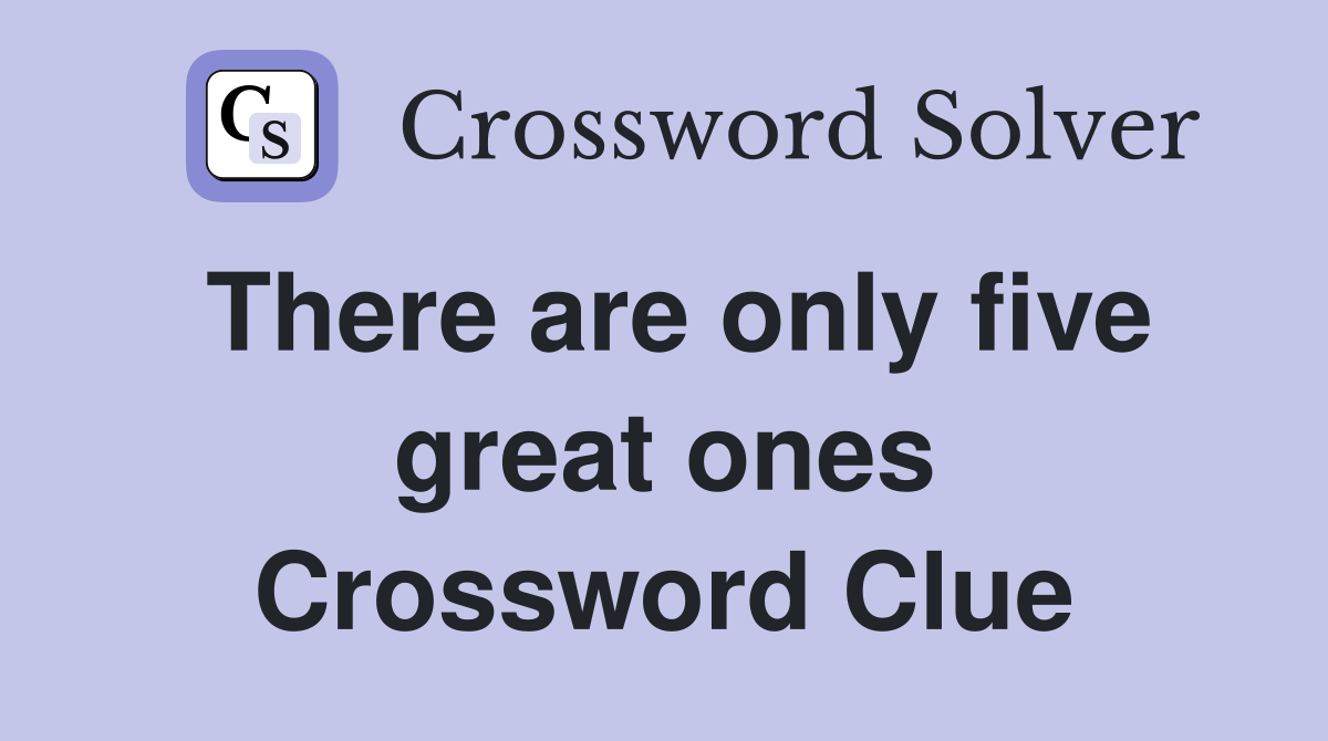 There are only five great ones Crossword Clue