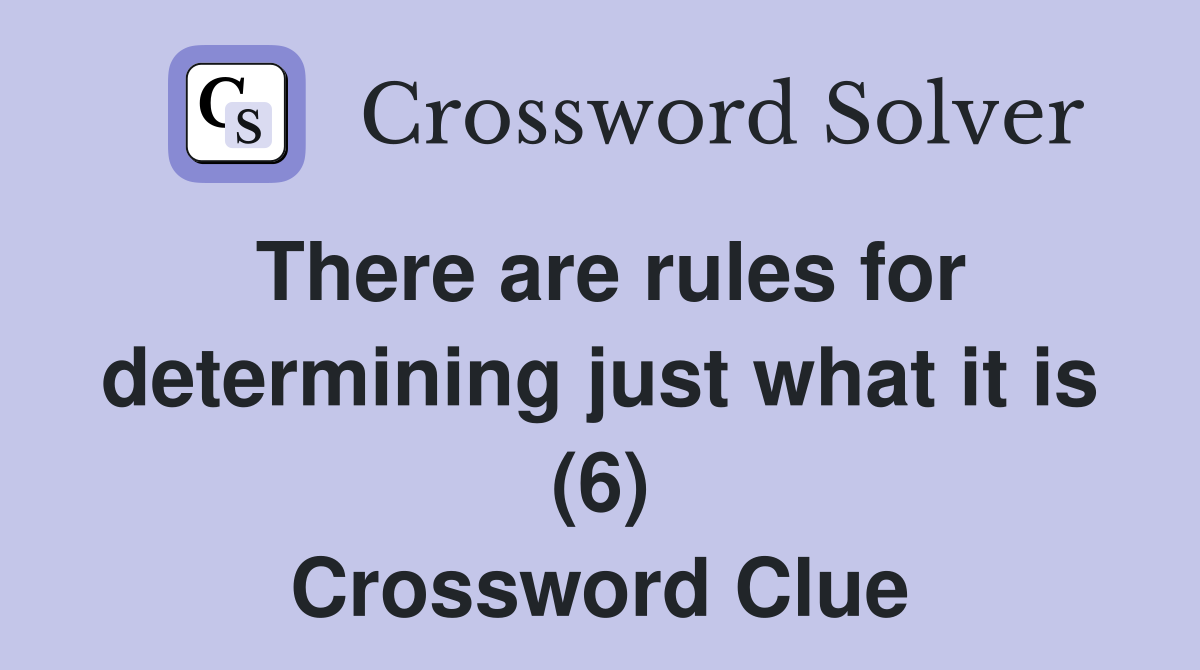 There are rules for determining just what it is (6) Crossword Clue