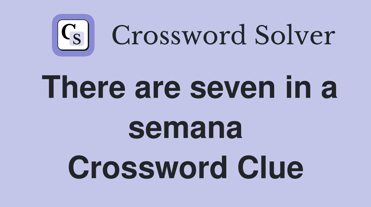 There are seven in a semana Crossword Clue