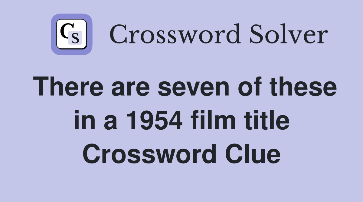 There are seven of these in a 1954 film title Crossword Clue