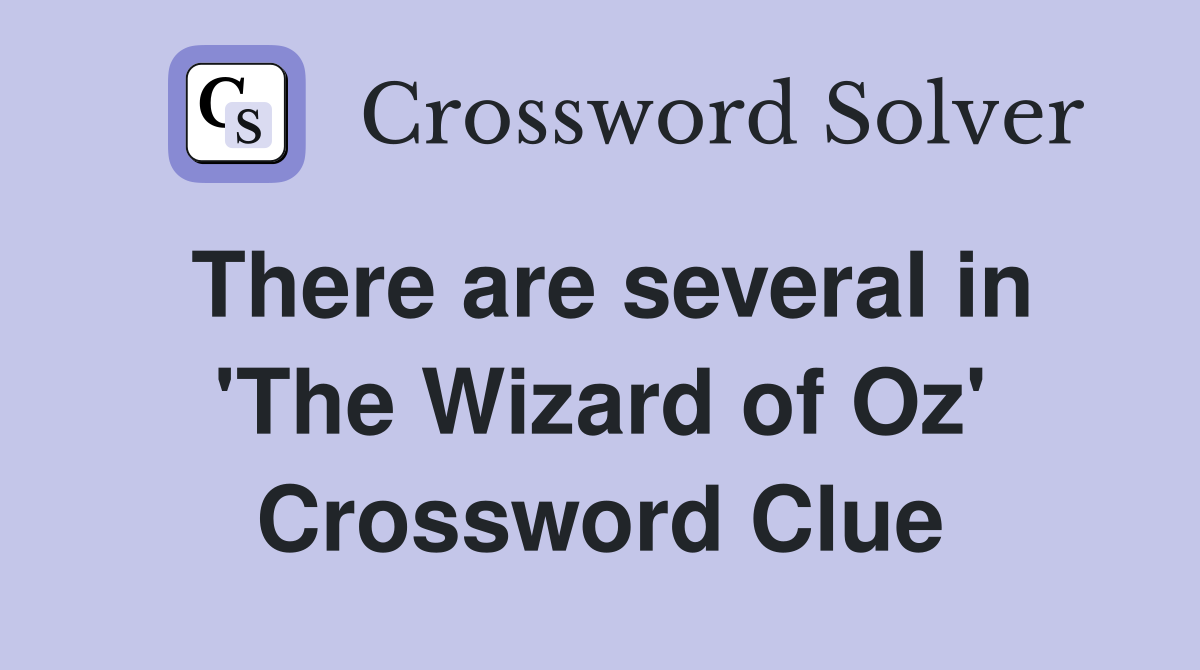 There are several in 'The Wizard of Oz' Crossword Clue