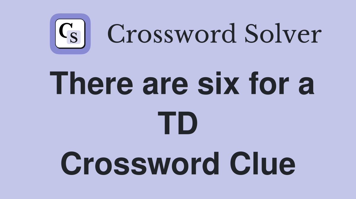 There are six for a TD Crossword Clue