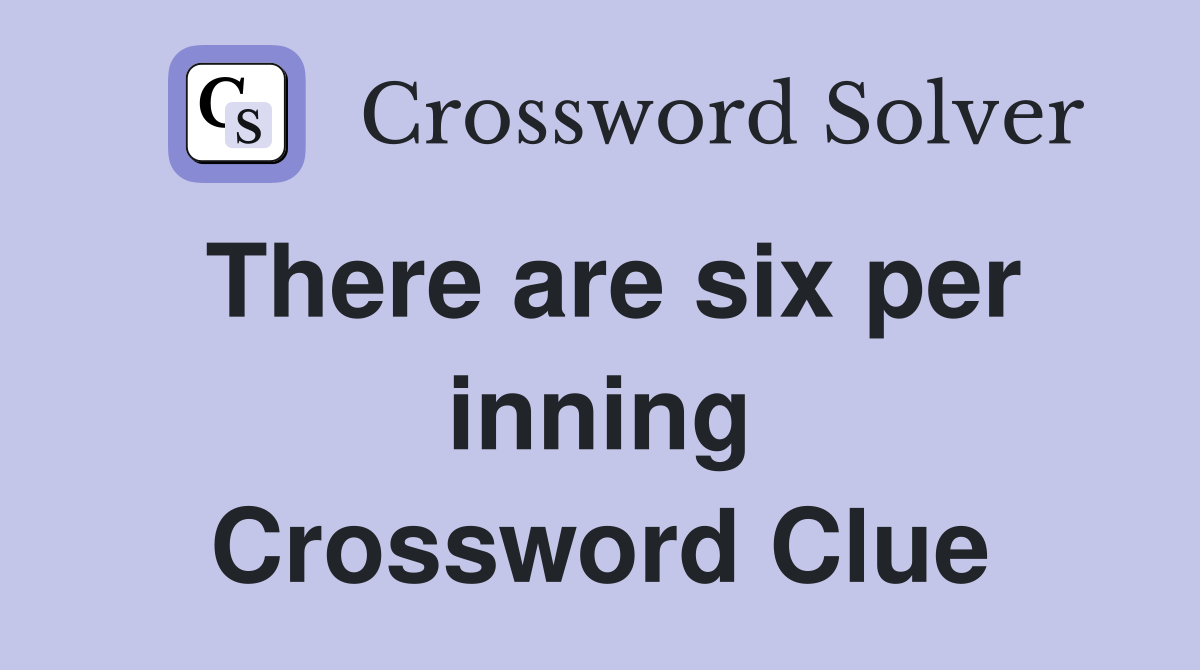 There are six per inning Crossword Clue