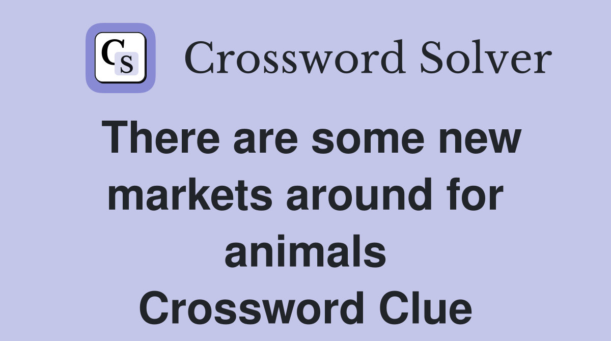 There are some new markets around for animals Crossword Clue