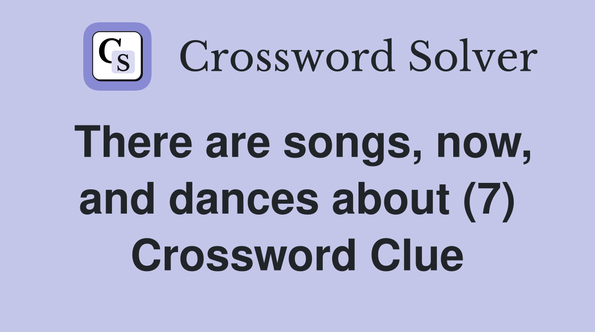 There are songs, now, and dances about (7) Crossword Clue