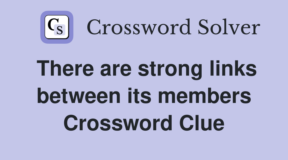 There are strong links between its members Crossword Clue Answers