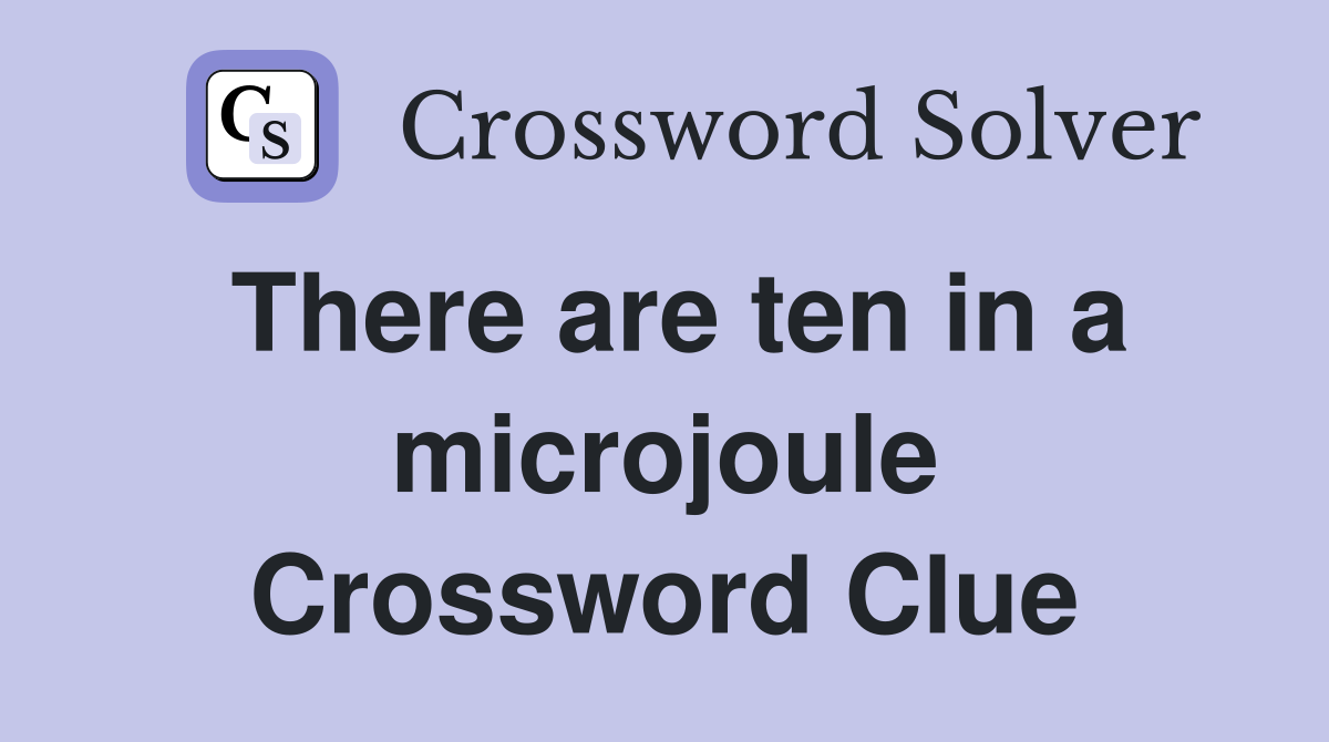 There are ten in a microjoule Crossword Clue