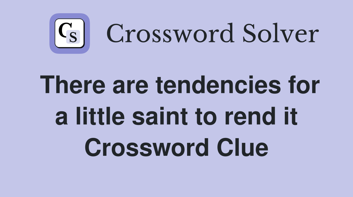 There are tendencies for a little saint to rend it Crossword Clue