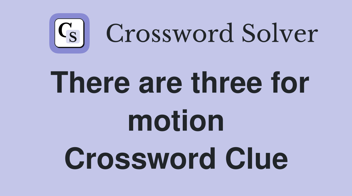 There are three for motion Crossword Clue