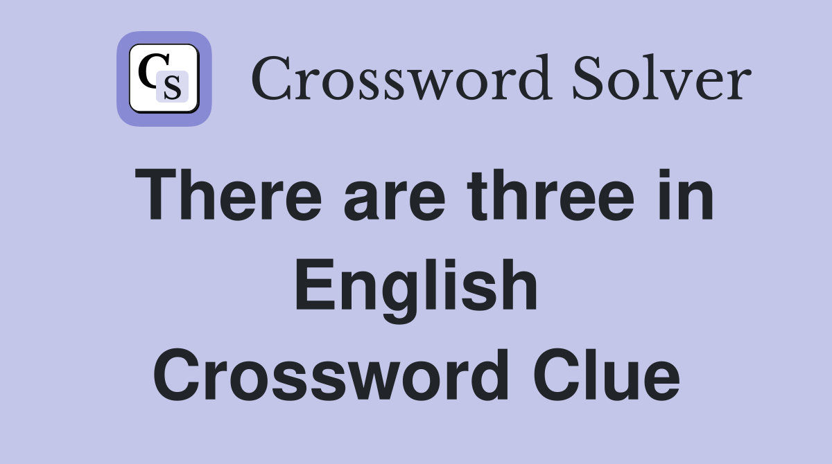 There are three in English Crossword Clue