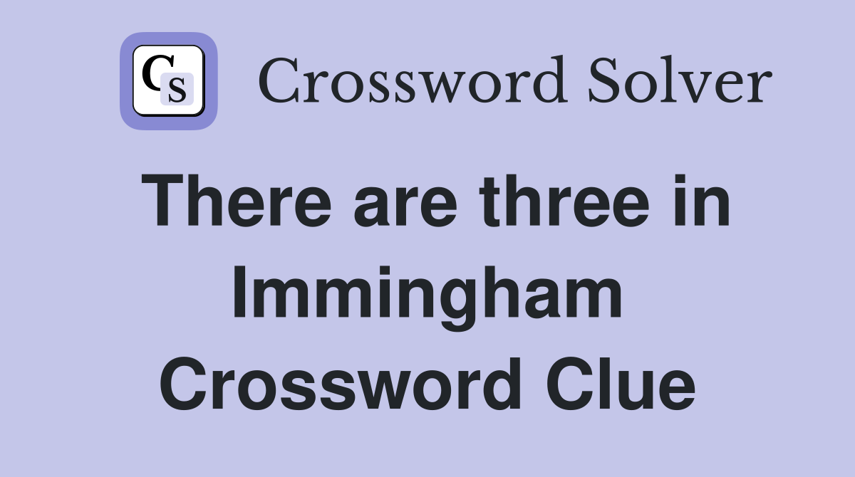 There are three in Immingham Crossword Clue