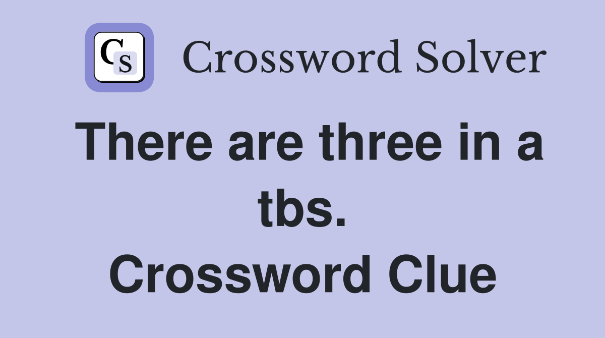 There are three in a tbs. Crossword Clue