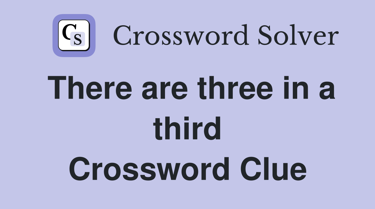 There are three in a third Crossword Clue