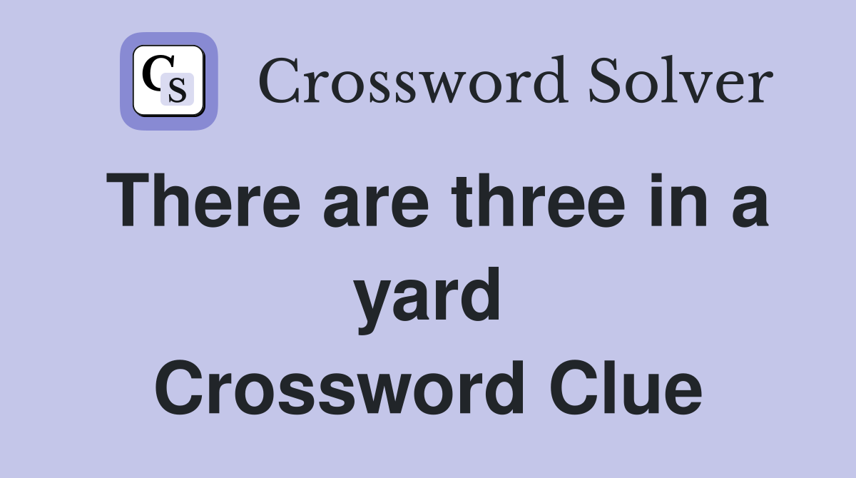 There are three in a yard Crossword Clue