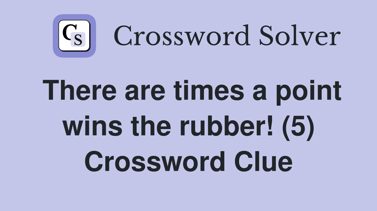 There are times a point wins the rubber! (5) Crossword Clue