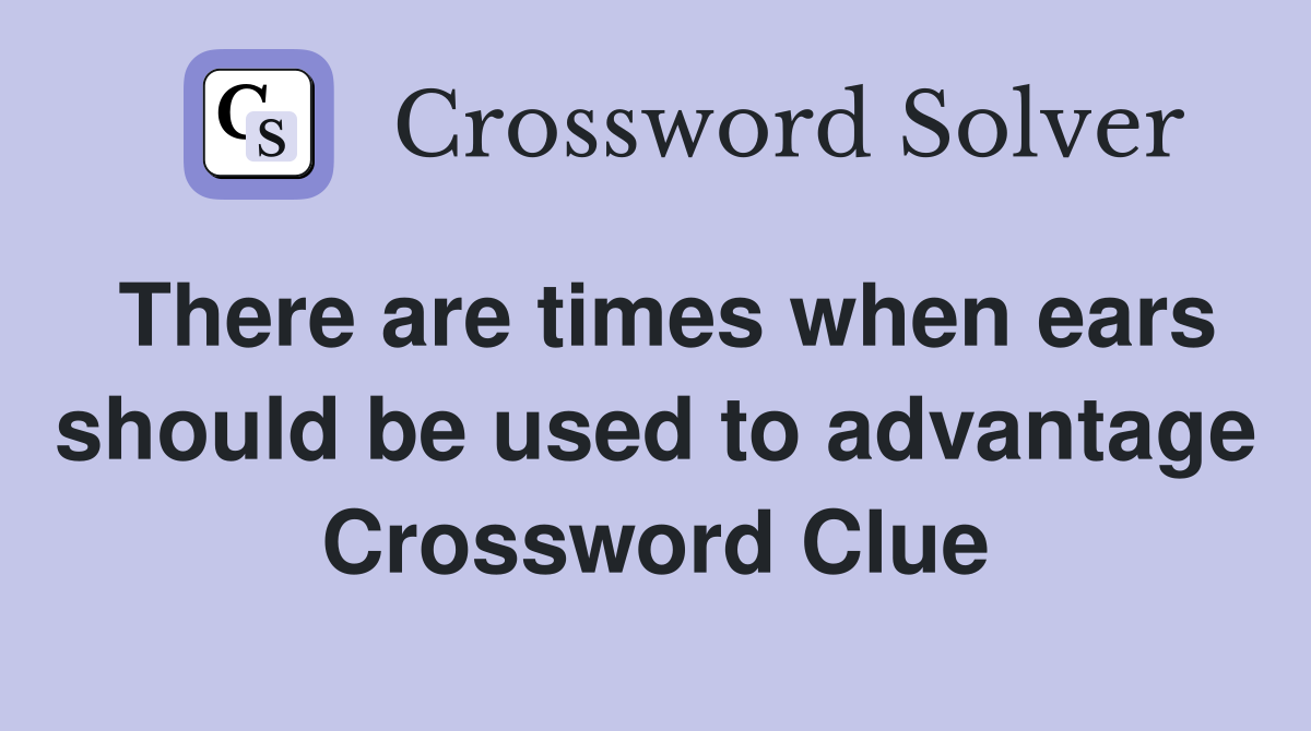 There are times when ears should be used to advantage Crossword Clue