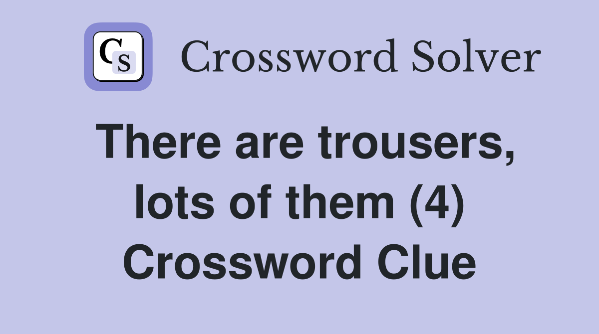 There are trousers, lots of them (4) Crossword Clue