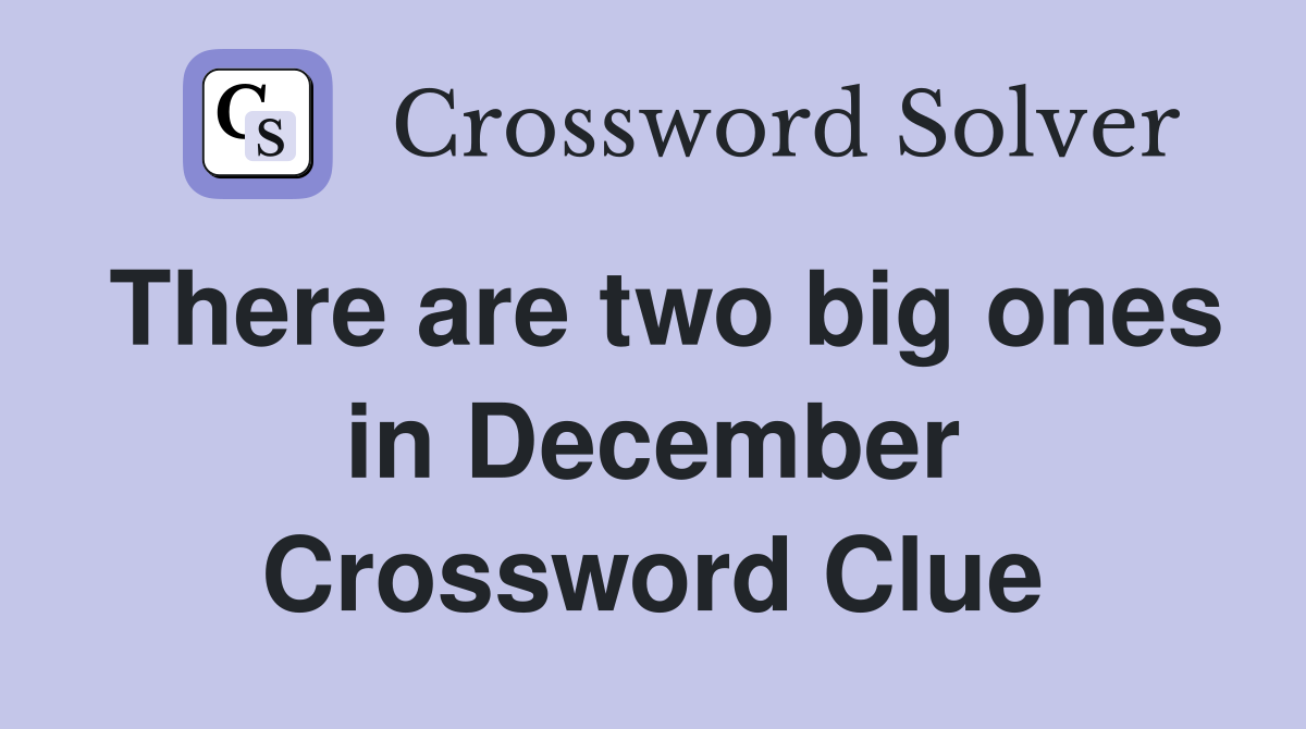 There are two big ones in December Crossword Clue